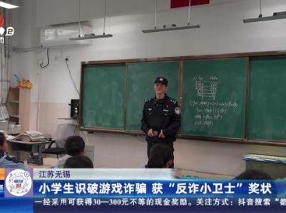 江苏无锡：小学生识破游戏诈骗 获“反诈小卫士”奖状
