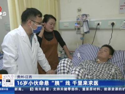【贵州-江西】16岁小伙命悬“胰”线 千里来求医
