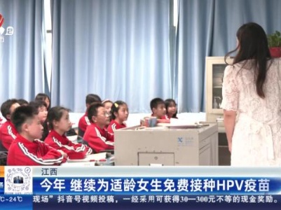 江西：今年 继续为适龄女生免费接种HPV疫苗