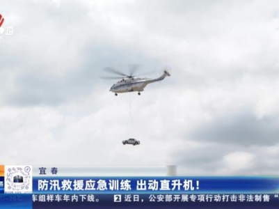 宜春：防汛救援应急训练 出动直升机！
