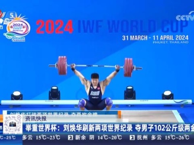 举重世界杯：刘焕华刷新两项世界纪录 夺男子102公斤级两金