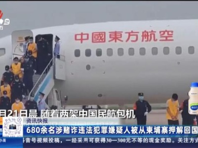 680余名涉毒诈违法犯罪嫌疑人被从柬埔寨押解回国