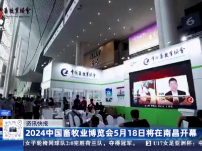 2024中国畜牧业博览会5月18日将在南昌开幕