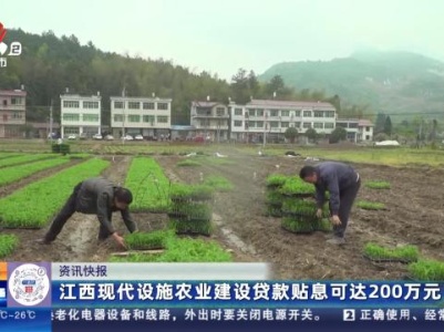 江西现代设施农业建设贷款贴息可达200万元