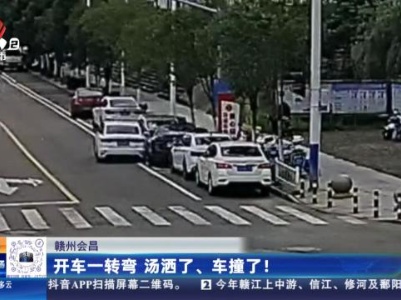 赣州会昌：开车一转弯 汤洒了、车撞了！