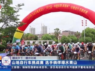 【赣闻天下】赣州石城：山地自行车挑战赛 选手徜徉绿水青山