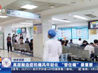 【健康提醒】高尿酸血症和痛风年轻化 “管住嘴”最重要