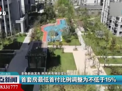 【多条新政发布 购房将有哪些变化？】首套房最低首付比例调整为不低于15％