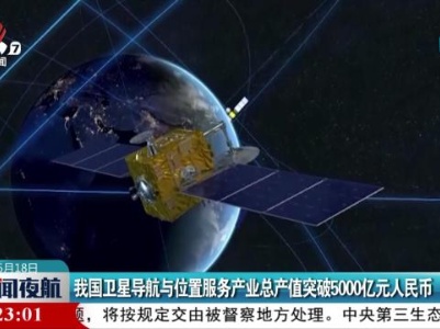 我国卫星导航与位置服务产业总产值突破5000亿元人民币
