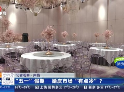 【记者观察】南昌：“五一”假期 婚庆市场“有点冷”？