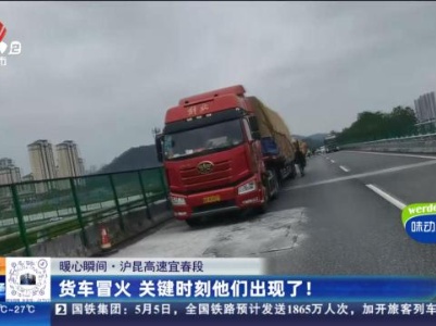 【暖心瞬间】沪昆高速宜春段：货车冒火 关键时刻他们出现了！