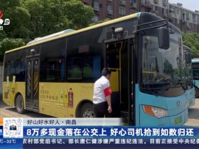 【好山好水好人】南昌：8万多现金落在公交上 好心司机拾到如数归还