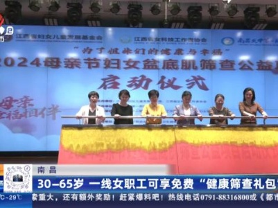 南昌：30—65岁 一线女职工可享免费“健康筛查礼包”
