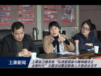 上栗县卫健系统“弘扬爱国奋斗精神建功立业新时代”主题活动暨迎新春人才座谈会召开（梁  欣）