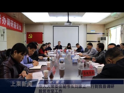 市人大常委会秘书长刘家正一行到我县调研脱贫攻坚工作（梁欣）