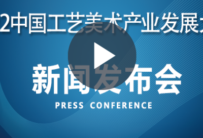 赣鄱云直播|“2022中国工艺美术产业发展大会”新闻发布会