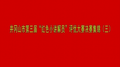 井冈山市第三届“红色小讲解员”评优大赛决赛集锦（三）