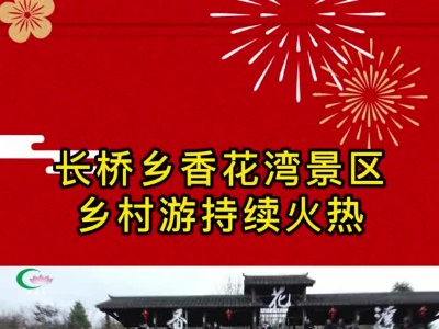 【网络中国节•春节】长桥乡香花湾景区 乡村游持续火热