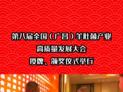 第八届全国（广昌）羊肚菌产业高质量发展大会授牌、颁奖仪式举行