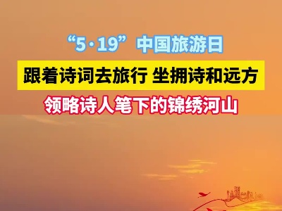 “5·19”中国旅游日，跟着诗词去旅行，领略诗人笔下的锦绣河山！