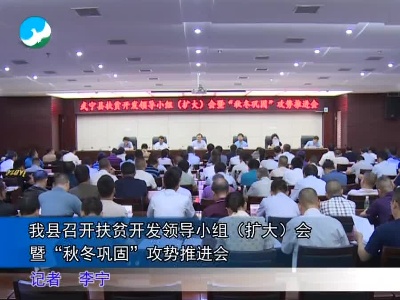 我县召开扶贫开发领导小组（扩大）会暨“秋冬巩固”攻势推进会