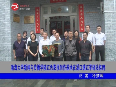 渤海大学新闻与传播学院红色影视创作基地在溪口镇红军驿站挂牌