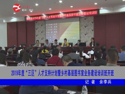 修水2019年度“三区”人才支持计划暨乡村基层图书室业务建设培训班开班  