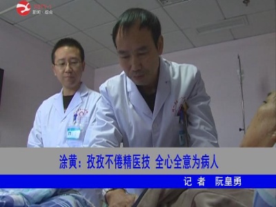 【新时代幕阜先锋】涂黄：孜孜不倦精医技 全心全意为病人