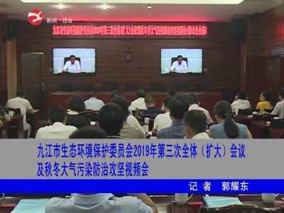九江市生态环境保护委员会2019年第三次全体（扩大）会议暨秋冬大气污染防治攻坚视频会