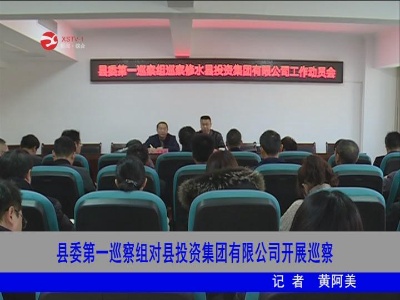 修水县委第一巡察组对县投资集团有限公司开展巡察