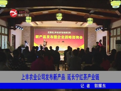 上丰农业公司发布新产品 延长宁红茶产业链