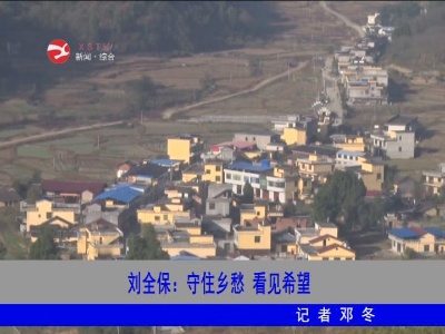 【向幸福出发】刘全保：守住乡愁 看见希望