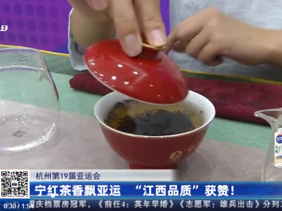 【杭州第19届亚运会】宁红茶香飘亚运 “江西品质”获赞！