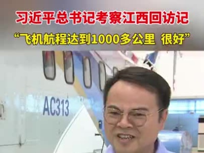 习近平总书记考察江西回访记：“飞机航程达到1000多公里，很好！”.mp4