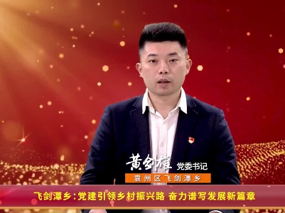 飞剑潭乡：党建引领乡村振兴路 奋力谱写发展新篇章
