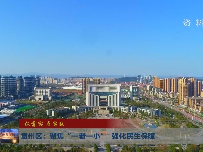 袁州区：聚焦“一老一小”  强化民生保障