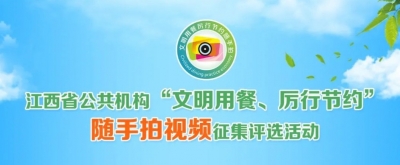 江西省公共机构“文明用餐、厉行节约”随手拍视频征集评选活动