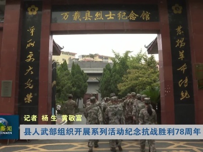 县人武部:组织开展系列活动纪念抗战胜利78周年