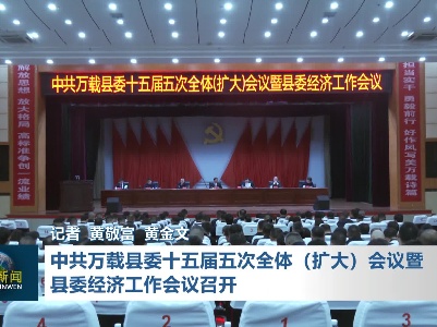 中共万载县委十五届五次全体（扩大）会议暨县委经济工作会议召开