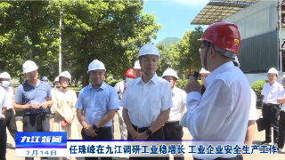 任珠峰在九江调研工业稳增长 工业企业安全生产工作