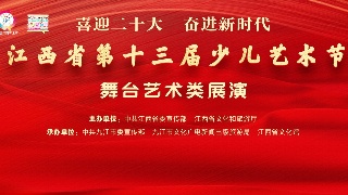 【回看】江西省第十三届少儿艺术节舞台艺术类展演