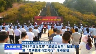 【创建全国文明城市】2022年度九江市“星级出租车”授星命名暨“文明使者与您同行”活动启动，孙金淼出席