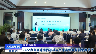 2022庐山全球商界领袖大会中非青年领袖论坛为中非青年搭建平等对话、结伴同行、施展才华的舞台
