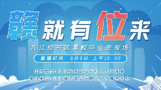 【回看】“赣就有位来”——九江经开区高校毕业生专场