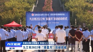 【创建全国文明城市】九江市2022年“质量月”活动启动