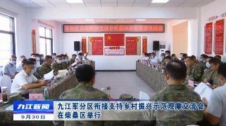 九江军分区衔接支持乡村振兴示范观摩交流会在柴桑区举行，余文生出席