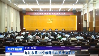 九江市第38个教师节庆祝大会召开，蒋文定出席并讲话