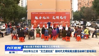 【创建全国文明城市】2022年九江市“文艺进社区”新时代文明实践主题活动举行首场演出