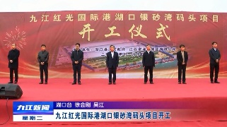 九江红光国际港湖口银砂湾码头项目开工 邵九思出席并宣布项目开工