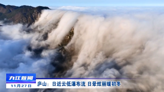 【11•28早安丨九江】庐山初冬惊现气势磅礴“瀑布流云”景观；浔阳区入选中西部地区县域乡村足球系列活动县域执行单位公示名单